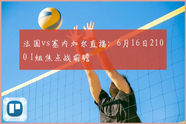 法国vs塞内加尔直播:6月16日2100 I组焦点战前瞻