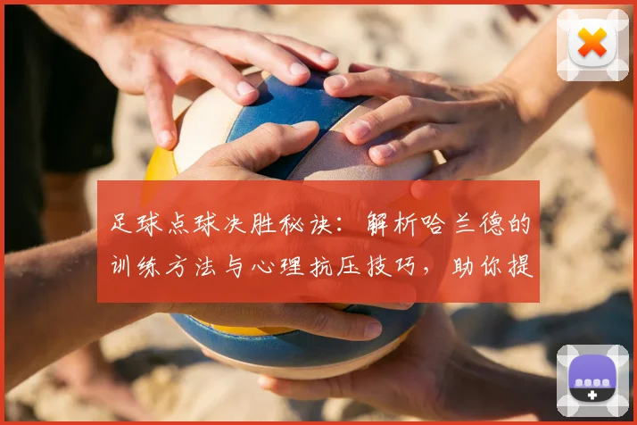足球点球决胜秘诀:解析哈兰德的训练方法与心理抗压技巧,助你提升关键一脚