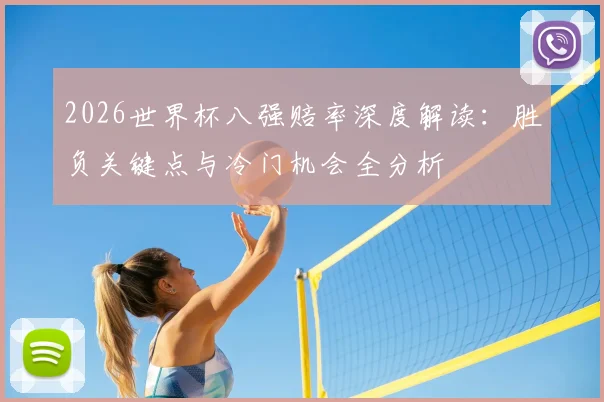 2026世界杯八强赔率深度解读:胜负关键点与冷门机会全分析