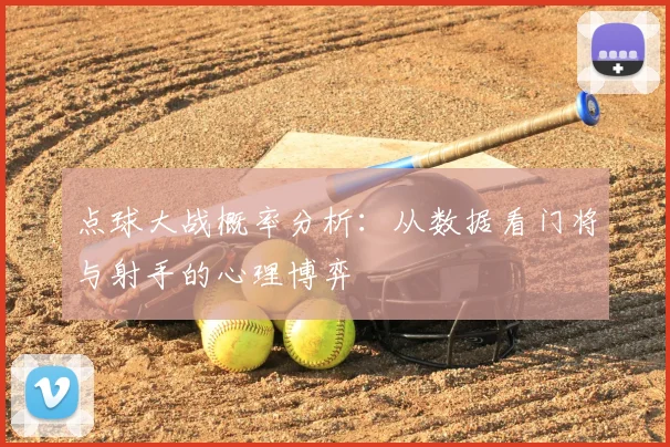 点球大战概率分析:从数据看门将与射手的心理博弈