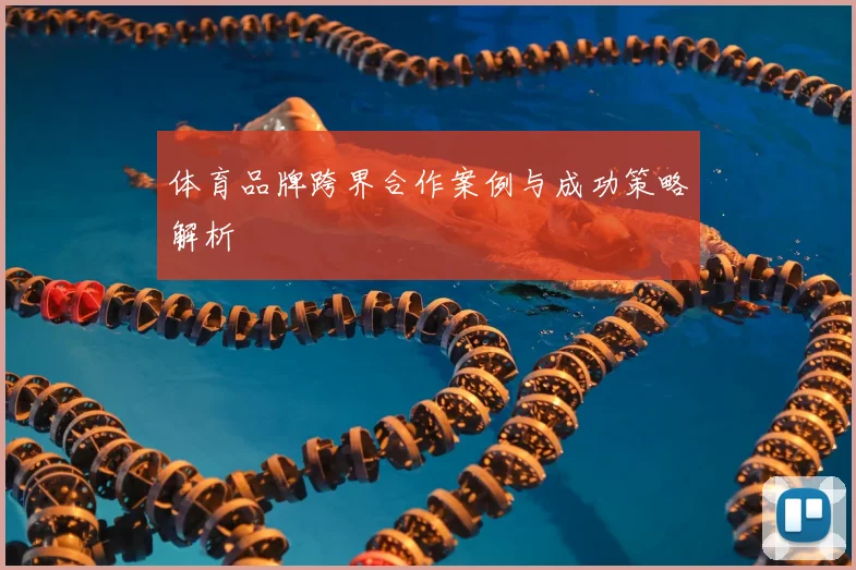 体育品牌跨界合作案例与成功策略解析